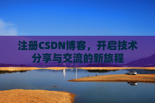 注册CSDN博客，开启技术分享与交流的新旅程